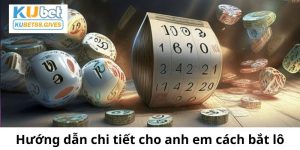 Hướng dẫn chi tiết cho anh em cách bắt lô