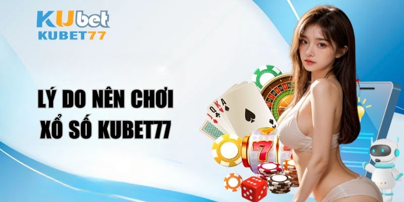 Lý do nên tham gia chơi xổ số kubet77